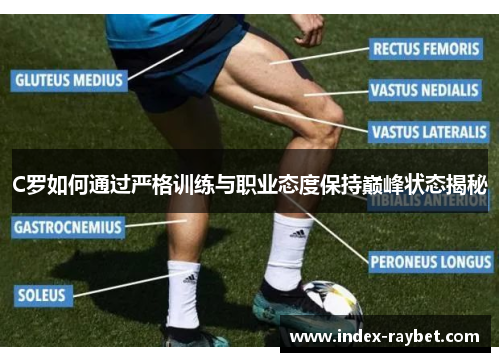 C罗如何通过严格训练与职业态度保持巅峰状态揭秘