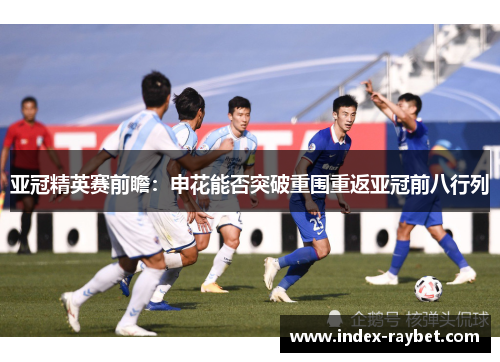 亚冠精英赛前瞻：申花能否突破重围重返亚冠前八行列