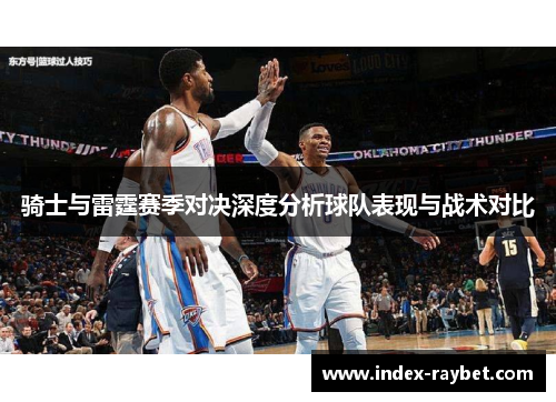 骑士与雷霆赛季对决深度分析球队表现与战术对比