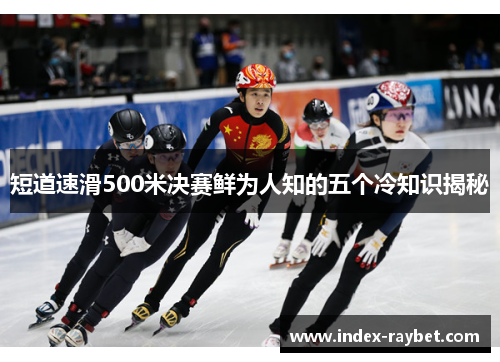 短道速滑500米决赛鲜为人知的五个冷知识揭秘