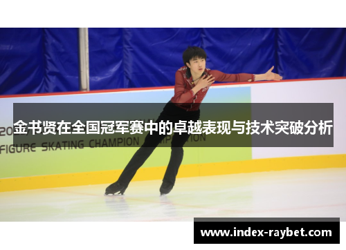 金书贤在全国冠军赛中的卓越表现与技术突破分析