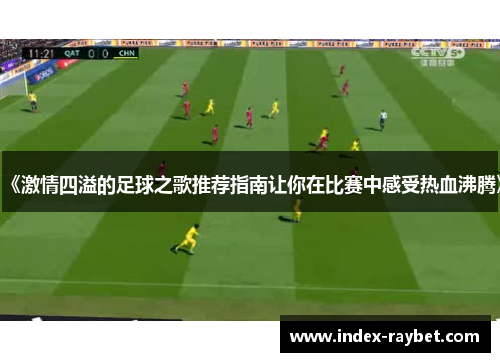 《激情四溢的足球之歌推荐指南让你在比赛中感受热血沸腾》