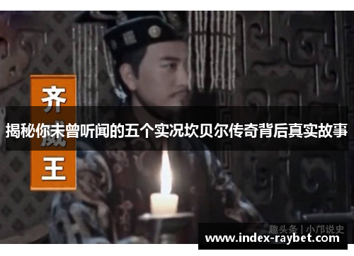 揭秘你未曾听闻的五个实况坎贝尔传奇背后真实故事 揭秘你未曾听闻的五个实况坎贝尔传奇背后真实故事